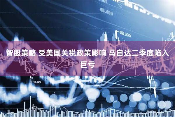 智股策略 受美国关税政策影响 马自达二季度陷入巨亏